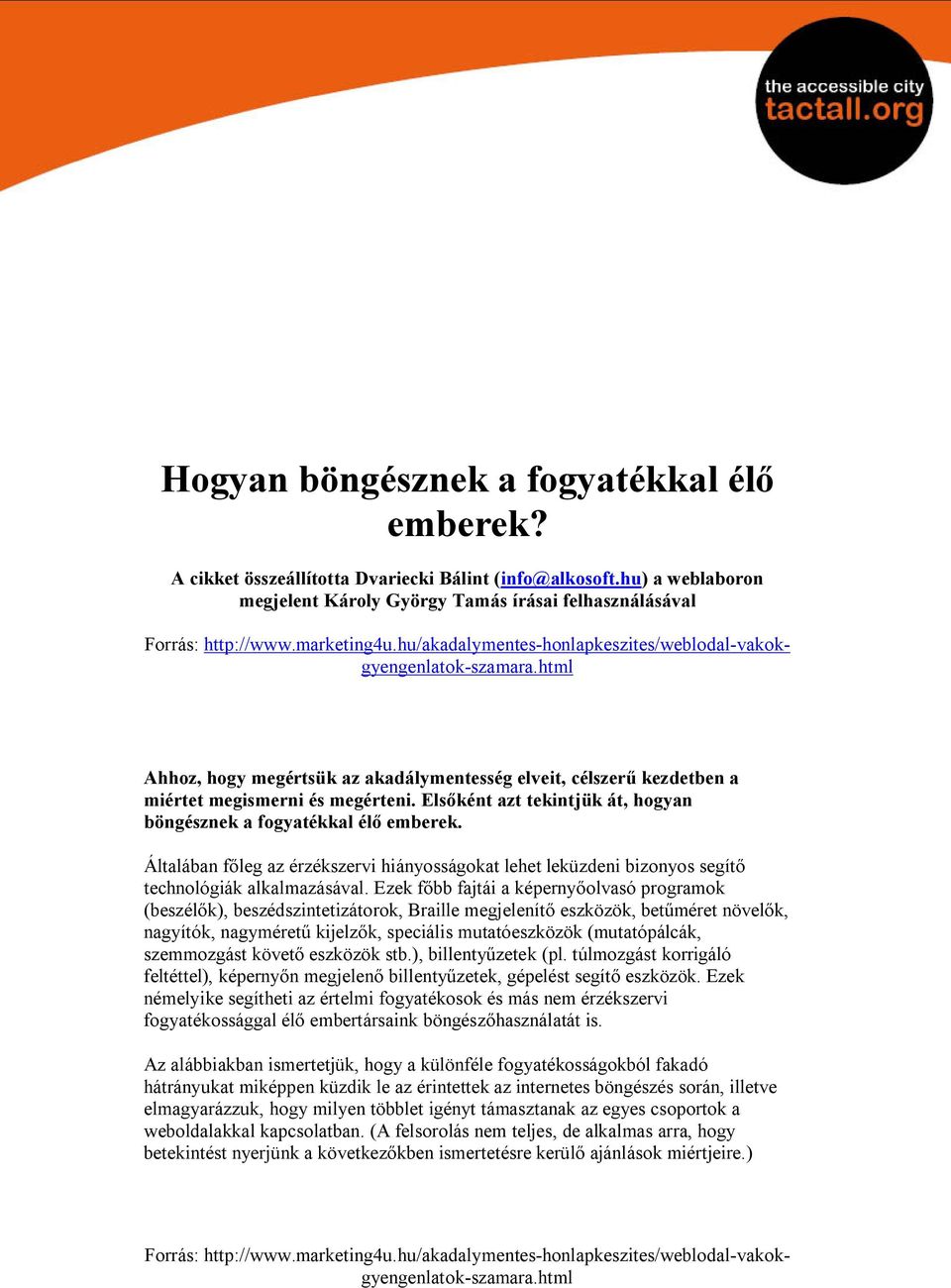 Elsőként azt tekintjük át, hogyan böngésznek a fogyatékkal élő emberek. Általában főleg az érzékszervi hiányosságokat lehet leküzdeni bizonyos segítő technológiák alkalmazásával.