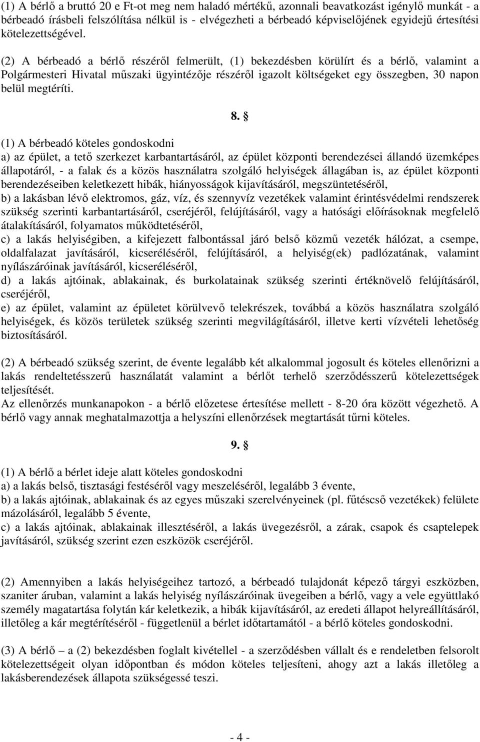 (2) A bérbeadó a bérlı részérıl felmerült, (1) bekezdésben körülírt és a bérlı, valamint a Polgármesteri Hivatal mőszaki ügyintézıje részérıl igazolt költségeket egy összegben, 30 napon belül