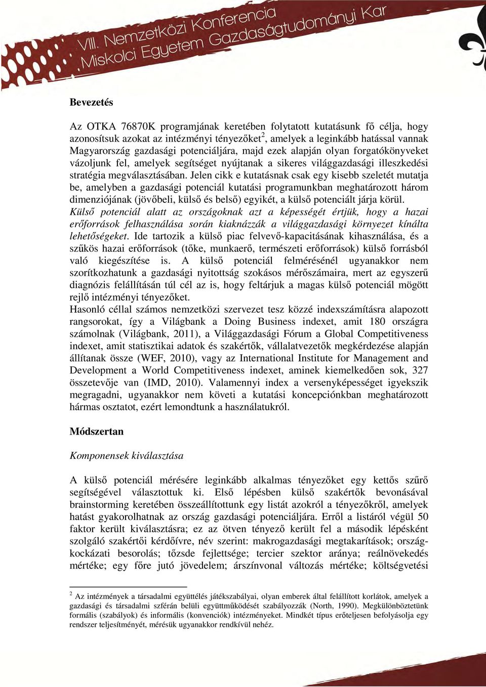 Jelen cikk e kutatásnak csak egy kisebb szeletét mutatja be, amelyben a gazdasági potenciál kutatási programunkban meghatározott három dimenziójának (jövőbeli, külső és belső) egyikét, a külső