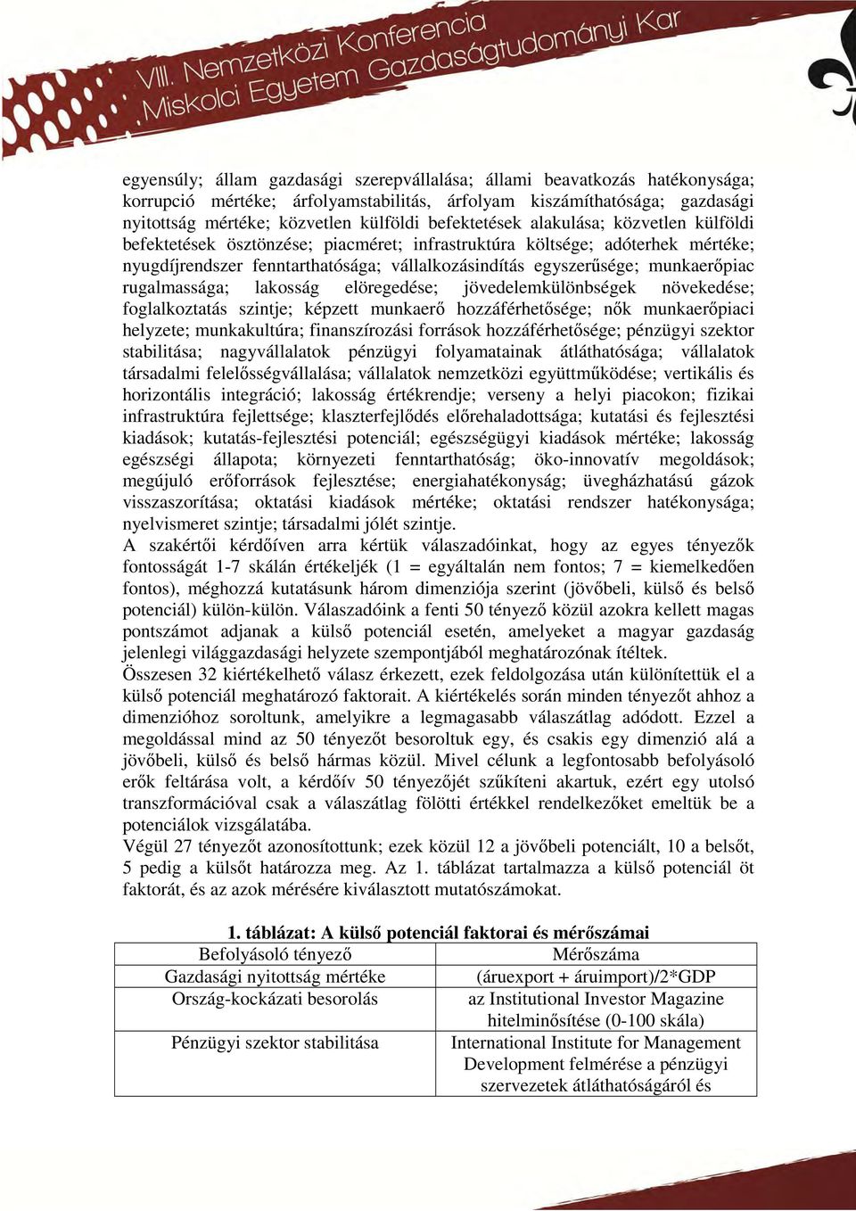 munkaerőpiac rugalmassága; lakosság elöregedése; jövedelemkülönbségek növekedése; foglalkoztatás szintje; képzett munkaerő hozzáférhetősége; nők munkaerőpiaci helyzete; munkakultúra; finanszírozási