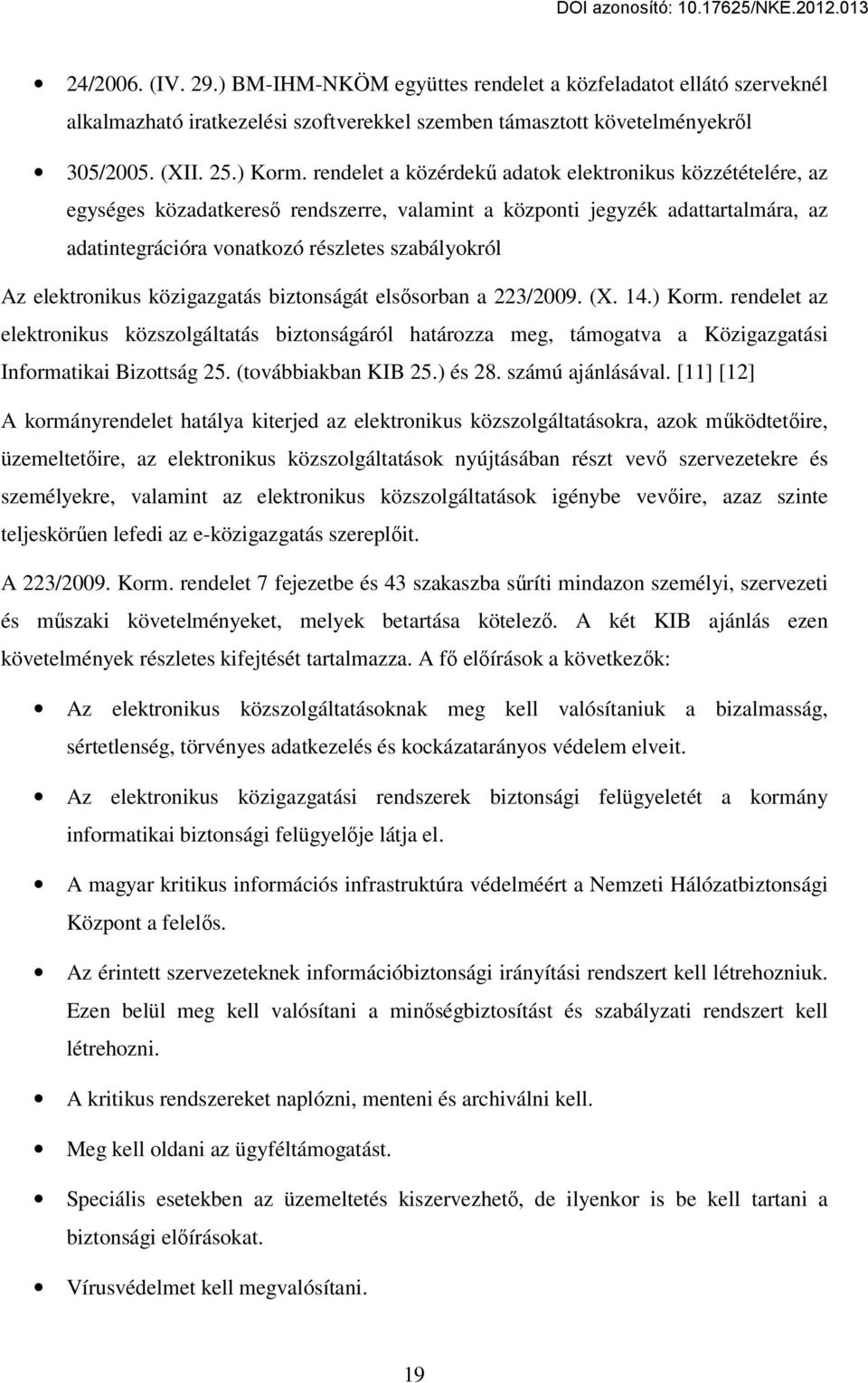 elektronikus közigazgatás biztonságát els sorban a 223/2009. (X. 14.) Korm. rendelet az elektronikus közszolgáltatás biztonságáról határozza meg, támogatva a Közigazgatási Informatikai Bizottság 25.