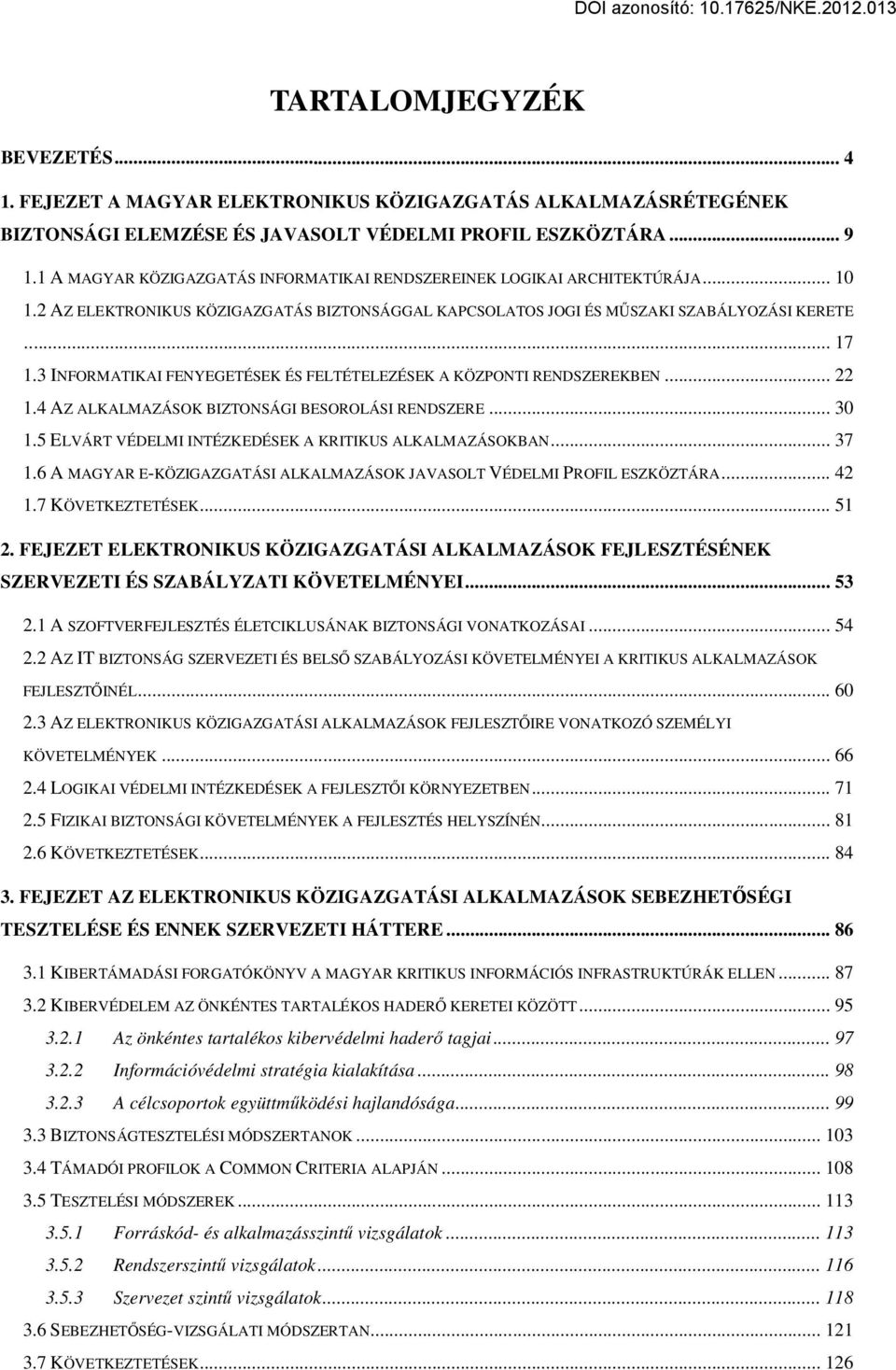 3 INFORMATIKAI FENYEGETÉSEK ÉS FELTÉTELEZÉSEK A KÖZPONTI RENDSZEREKBEN... 22 1.4 AZ ALKALMAZÁSOK BIZTONSÁGI BESOROLÁSI RENDSZERE... 30 1.5 ELVÁRT VÉDELMI INTÉZKEDÉSEK A KRITIKUS ALKALMAZÁSOKBAN... 37 1.