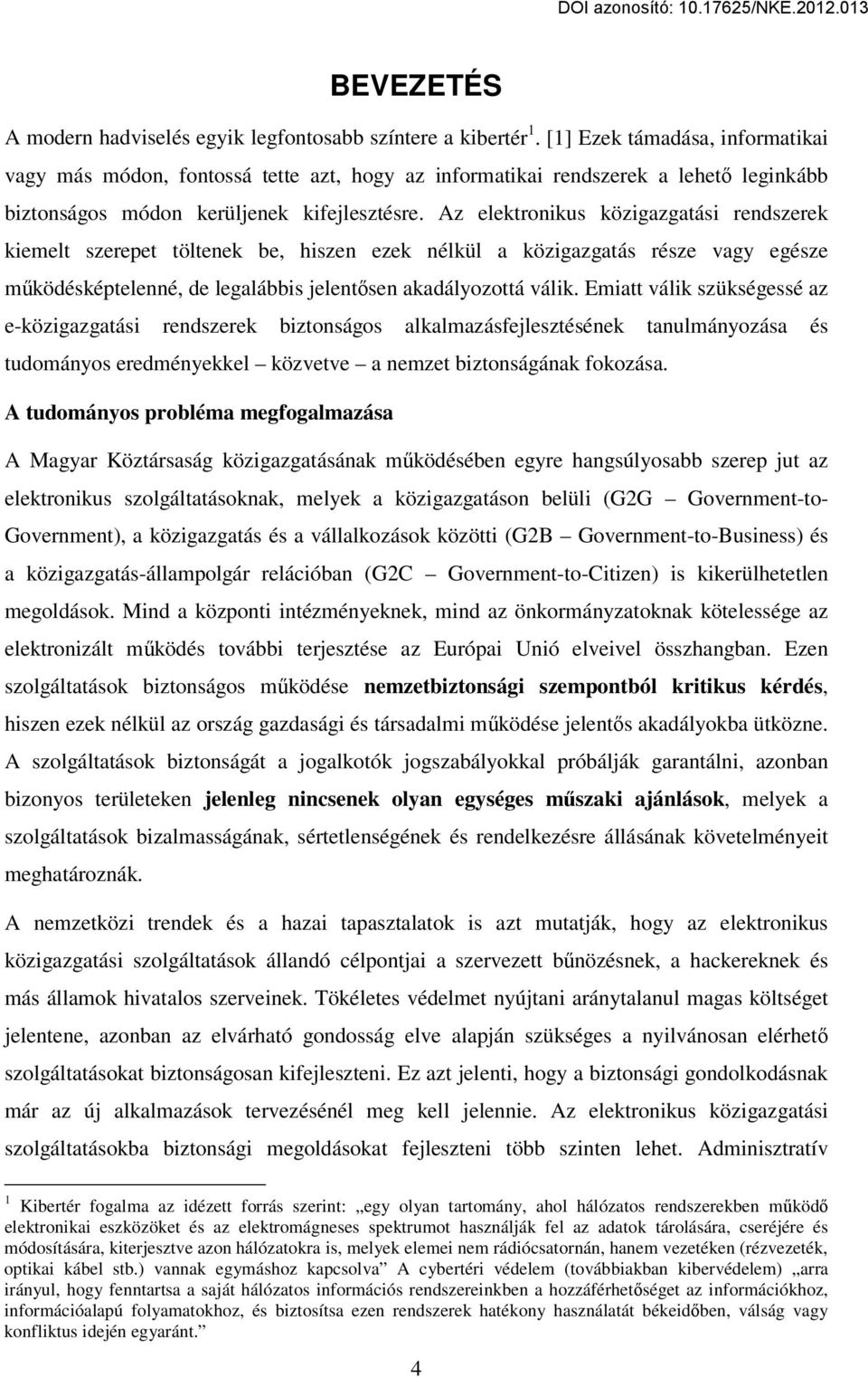 Az elektronikus közigazgatási rendszerek kiemelt szerepet töltenek be, hiszen ezek nélkül a közigazgatás része vagy egésze m ködésképtelenné, de legalábbis jelent sen akadályozottá válik.