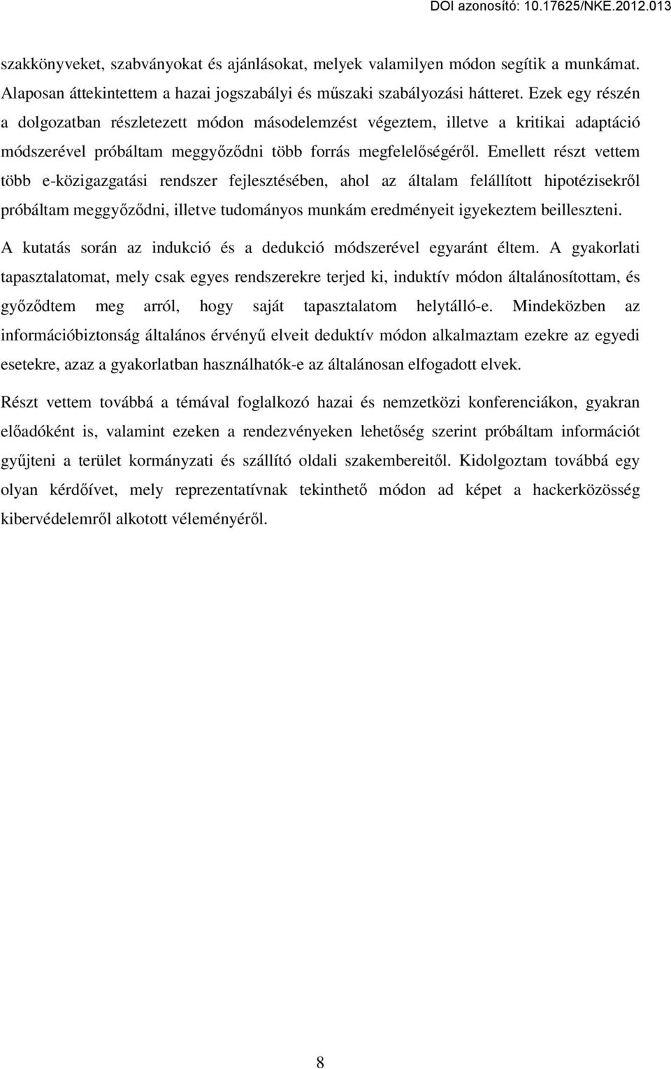 Emellett részt vettem több e-közigazgatási rendszer fejlesztésében, ahol az általam felállított hipotézisekr l próbáltam meggy z dni, illetve tudományos munkám eredményeit igyekeztem beilleszteni.