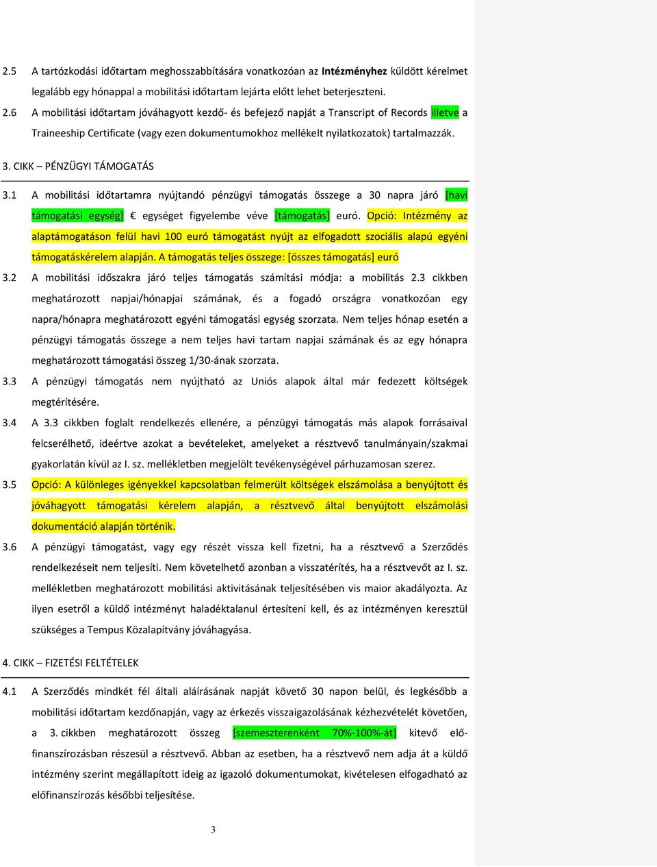 CIKK PÉNZÜGYI TÁMOGATÁS 3.1 A mobilitási időtartamra nyújtandó pénzügyi támogatás összege a 30 napra járó [havi támogatási egység] egységet figyelembe véve [támogatás] euró.