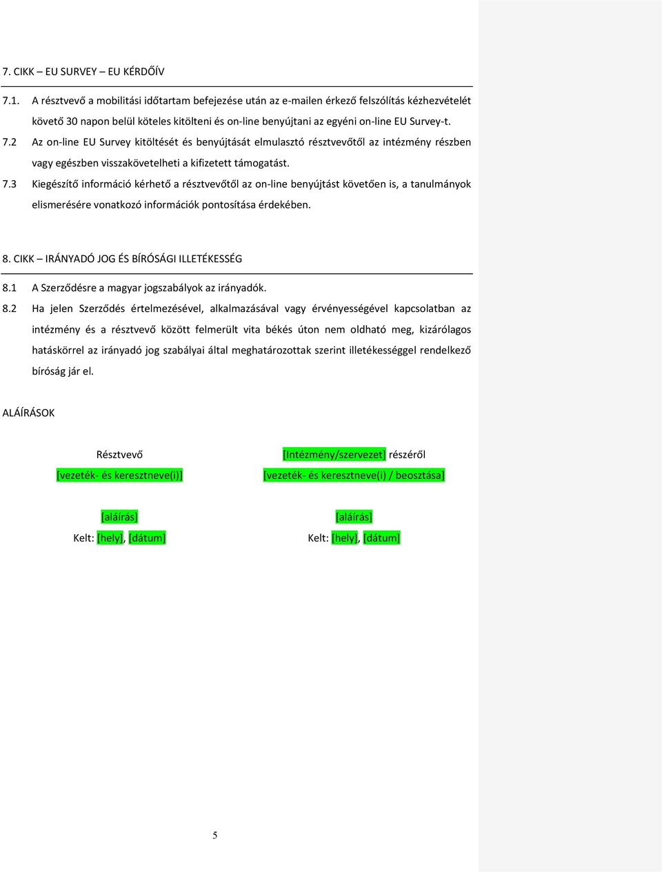 2 Az on-line EU Survey kitöltését és benyújtását elmulasztó résztvevőtől az intézmény részben vagy egészben visszakövetelheti a kifizetett támogatást. 7.