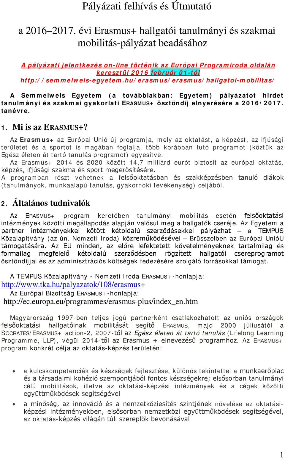 hu/erasmus/erasmus/hallgati-mbilitas/ A Semmelweis Egyetem (a tvábbiakban: Egyetem) pályázatt hirdet tanulmányi és szakmai gyakrlati ERASMUS+ ösztöndíj elnyerésére a 2016/2017. tanévre. 1.