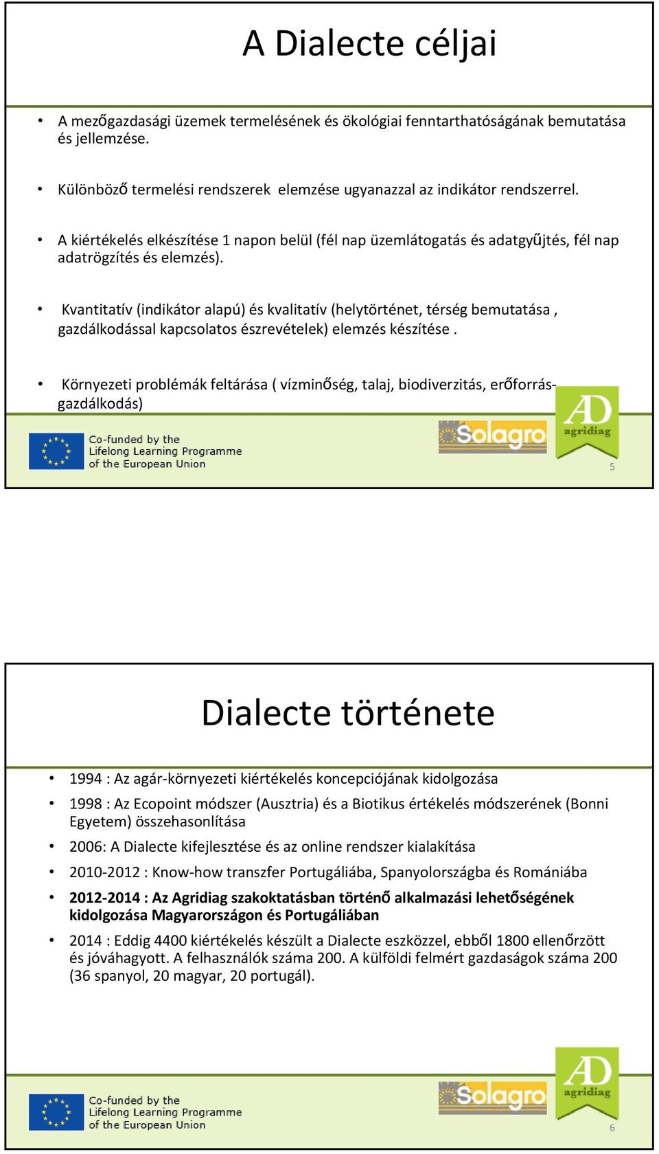 Kvantitatív (indikátor alapú) és kvalitatív (helytörténet, térség bemutatása, gazdálkodással kapcsolatos észrevételek) elemzés készítése.