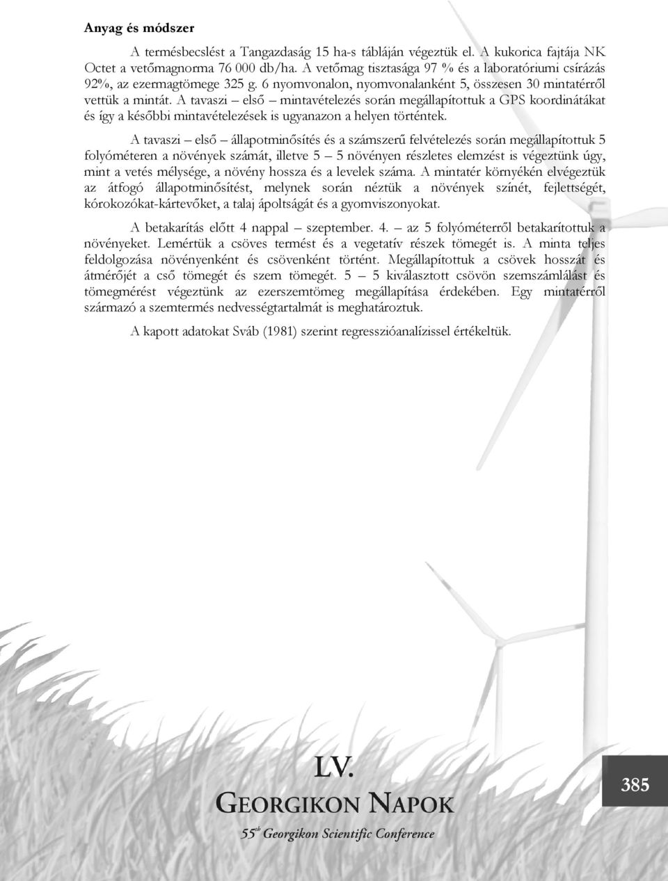 A tavaszi első mintavételezés során megállapítottuk a GPS koordinátákat és így a későbbi mintavételezések is ugyanazon a helyen történtek.