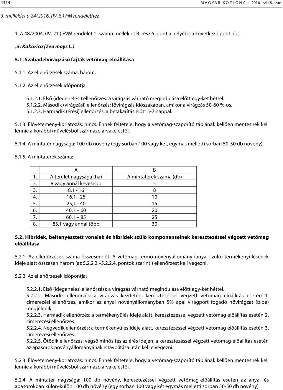 5.1.2.2. Második (virágzási) ellenőrzés: fővirágzás időszakában, amikor a virágzás 5060 %os. 5.1.2.3. Harmadik (érési) ellenőrzés: a betakarítás előtt 57 nappal. 5.1.3. Előveteménykorlátozás: nincs.