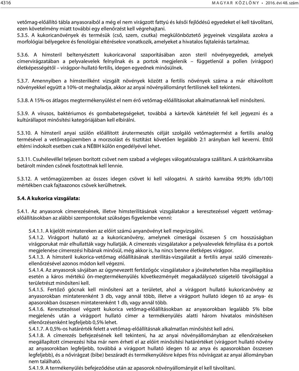 3.5. A kukoricanövények és termésük (cső, szem, csutka) megkülönböztető jegyeinek vizsgálata azokra a morfológiai bélyegekre és fenológiai eltérésekre vonatkozik, amelyeket a hivatalos fajtaleírás