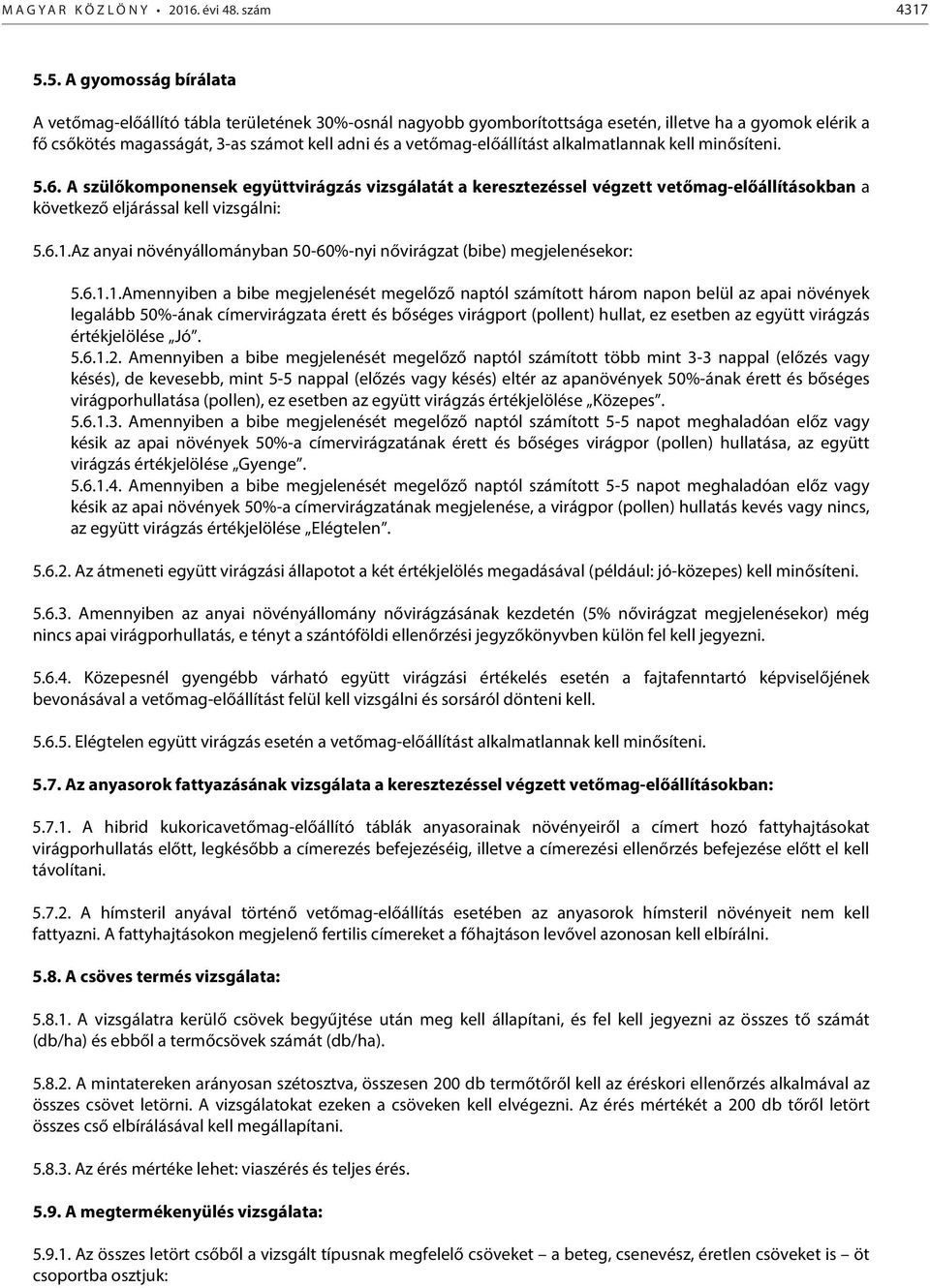 vetőmagelőállítást alkalmatlannak kell minősíteni. 5.6. A szülőkomponensek együttvirágzás vizsgálatát a keresztezéssel végzett vetőmagelőállításokban a következő eljárással kell vizsgálni: 5.6.1.