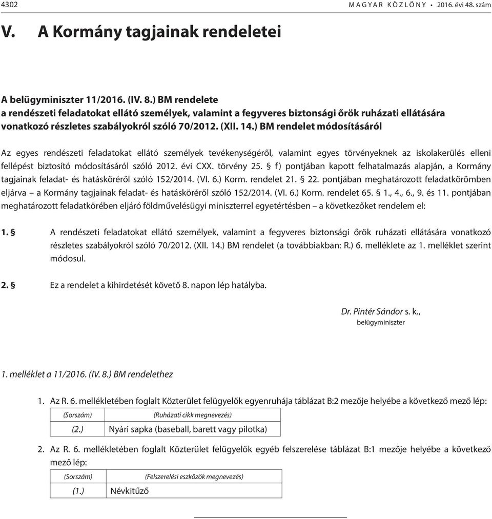 ) BM rendelet módosításáról Az egyes rendészeti feladatokat ellátó személyek tevékenységéről, valamint egyes törvényeknek az iskolakerülés elleni fellépést biztosító módosításáról szóló 2012. évi CXX.