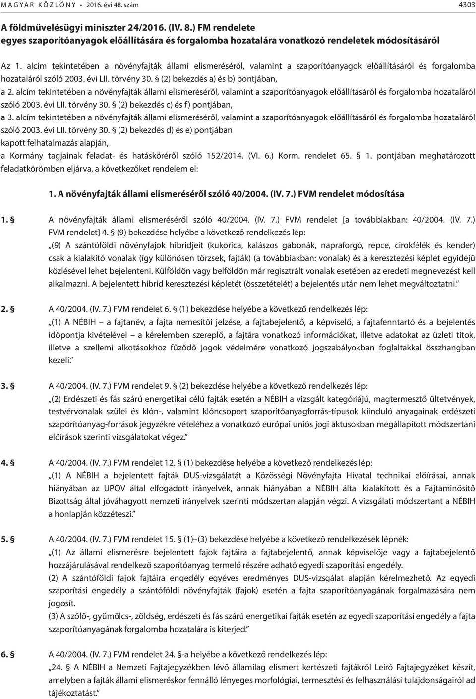 alcím tekintetében a növényfajták állami elismeréséről, valamint a szaporítóanyagok előállításáról és forgalomba hozataláról szóló 2003. évi LII. törvény 30. (2) bekezdés a) és b) pontjában, a 2.