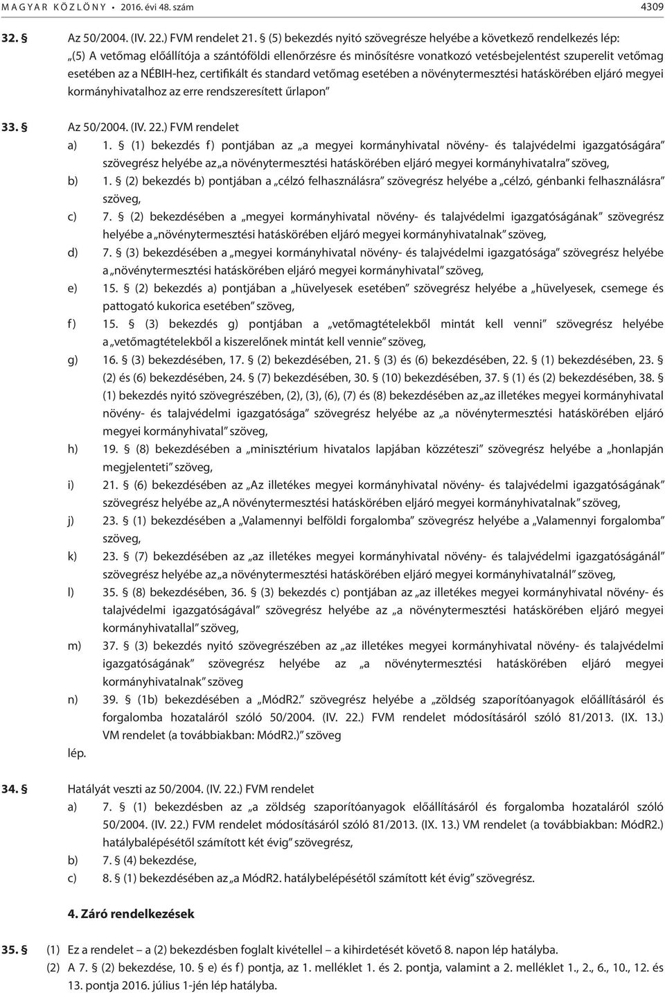 NÉBIHhez, certifikált és standard vetőmag esetében a növénytermesztési hatáskörében eljáró megyei kormányhivatalhoz az erre rendszeresített űrlapon 33. Az 50/2004. (IV. 22.) FVM rendelet a) 1.