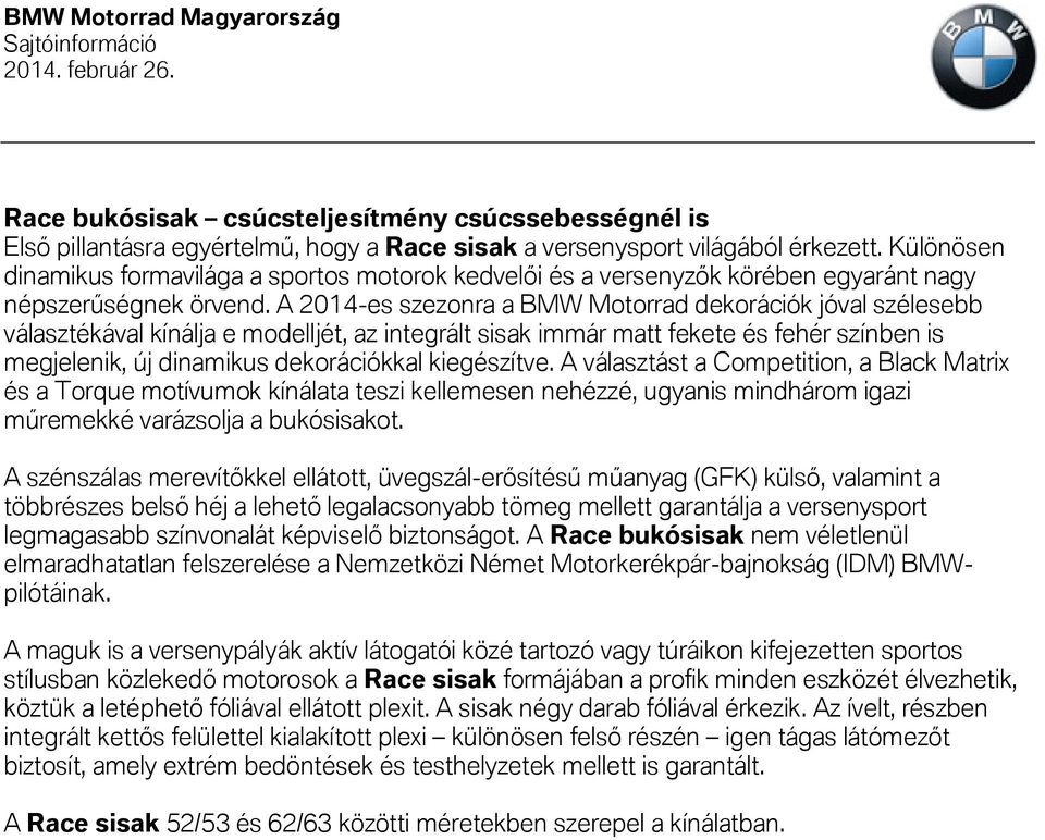 A 2014-es szezonra a BMW Motorrad dekorációk jóval szélesebb választékával kínálja e modelljét, az integrált sisak immár matt fekete és fehér színben is megjelenik, új dinamikus dekorációkkal