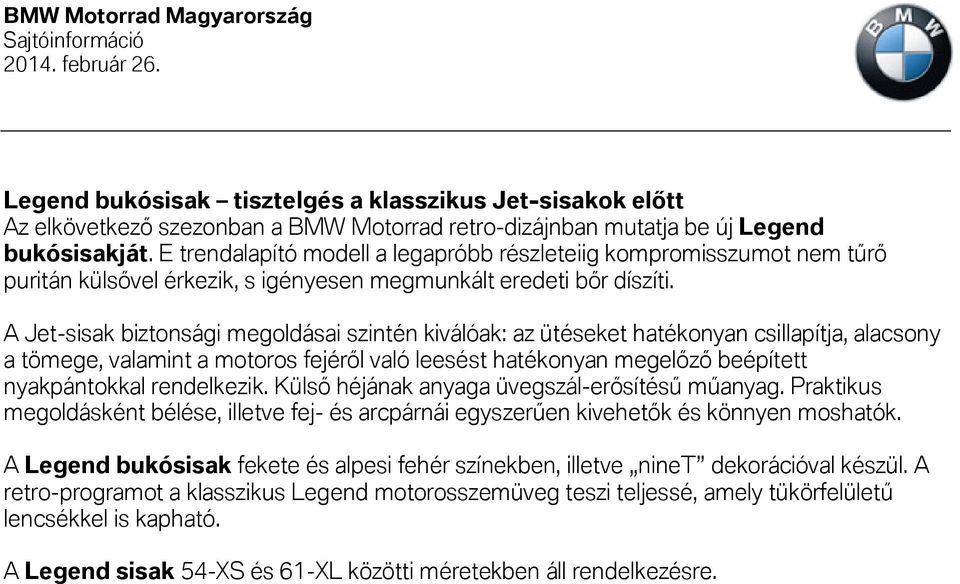 A Jet-sisak biztonsági megoldásai szintén kiválóak: az ütéseket hatékonyan csillapítja, alacsony a tömege, valamint a motoros fejéről való leesést hatékonyan megelőző beépített nyakpántokkal