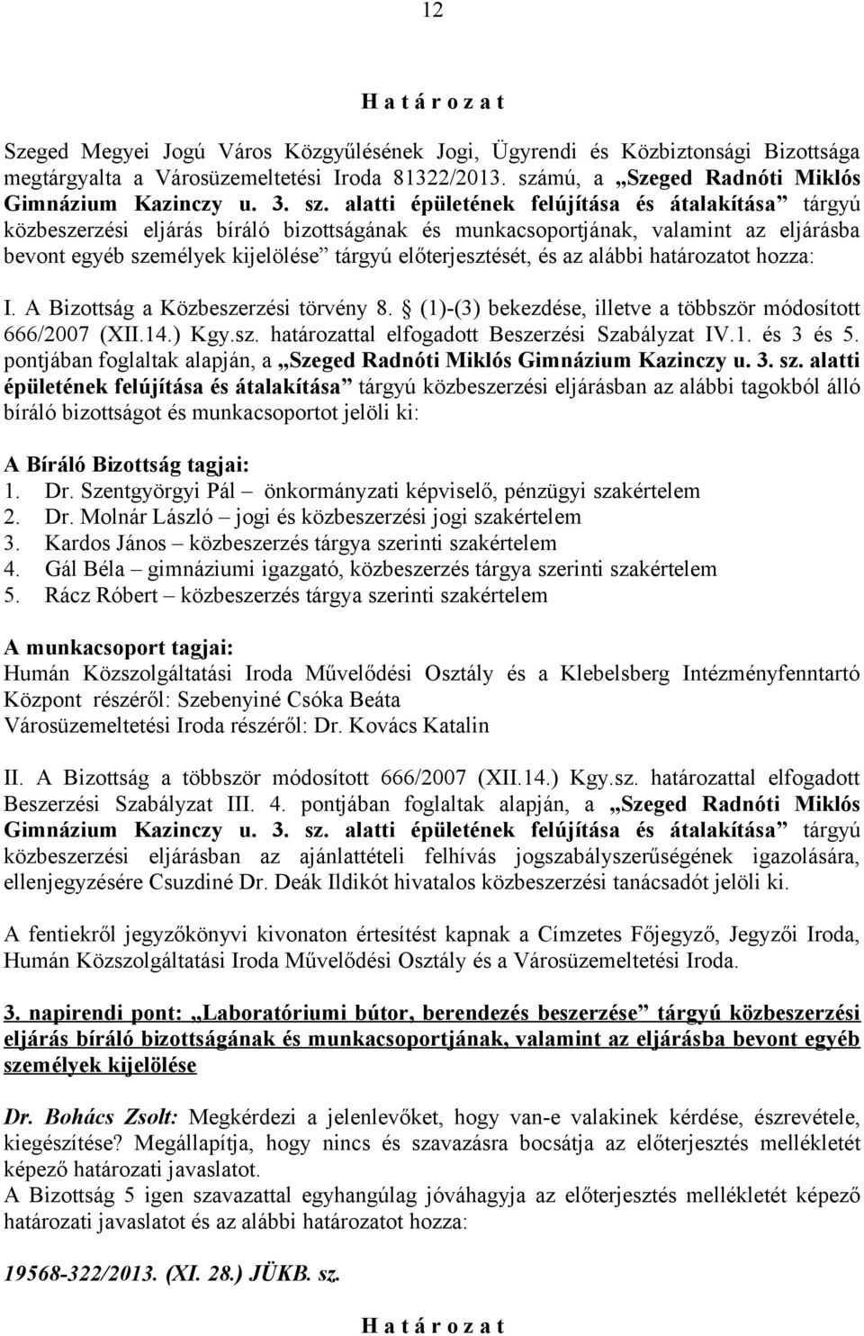 alatti épületének felújítása és átalakítása tárgyú közbeszerzési eljárás bíráló bizottságának és munkacsoportjának, valamint az eljárásba bevont egyéb személyek kijelölése tárgyú előterjesztését, és