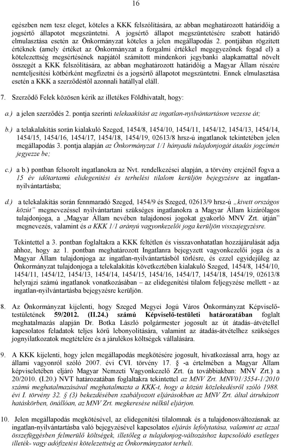 pontjában rögzített értéknek (amely értéket az Önkormányzat a forgalmi értékkel megegyezőnek fogad el) a kötelezettség megsértésének napjától számított mindenkori jegybanki alapkamattal növelt