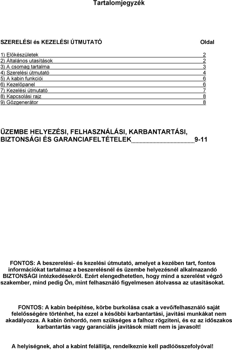 tart, fontos információkat tartalmaz a beszerelésnél és üzembe helyezésnél alkalmazandó BIZTONSÁGI intézkedésekről.