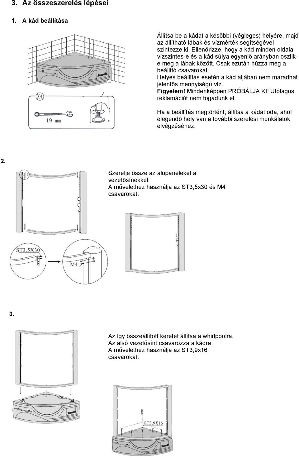 Helyes beállítás esetén a kád aljában nem maradhat jelentős mennyiségű víz. Figyelem! Mindenképpen PRÓBÁLJA KI! Utólagos reklamációt nem fogadunk el.