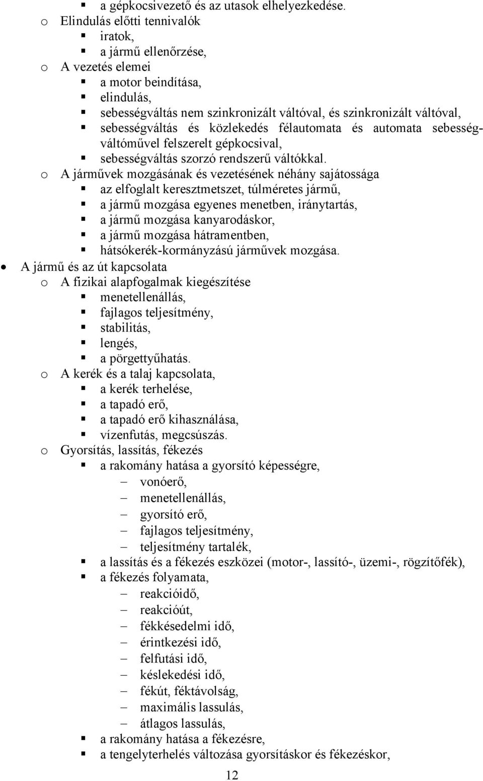 közlekedés félautomata és automata sebességváltóművel felszerelt gépkocsival, sebességváltás szorzó rendszerű váltókkal.