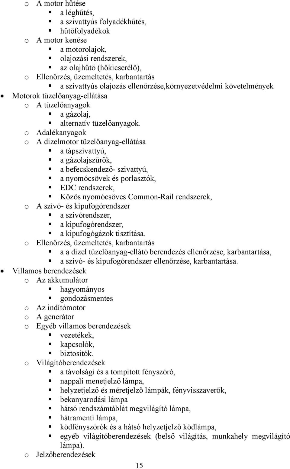 o Adalékanyagok o A dízelmotor tüzelőanyag-ellátása a tápszivattyú, a gázolajszűrők, a befecskendező- szivattyú, a nyomócsövek és porlasztók, EDC rendszerek, Közös nyomócsöves Common-Rail rendszerek,