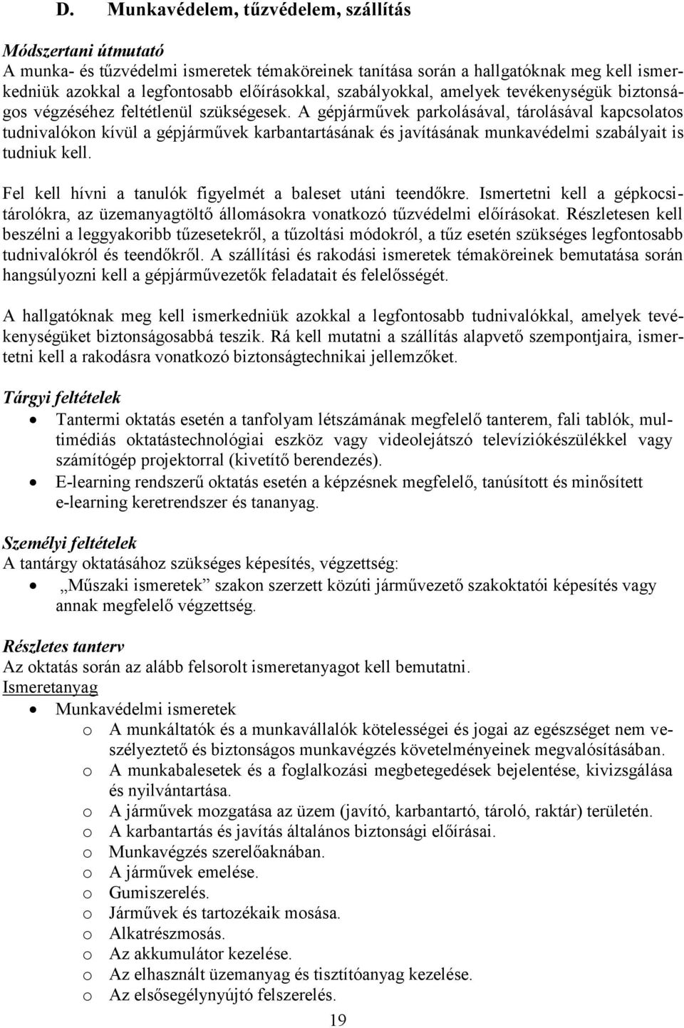 A gépjárművek parkolásával, tárolásával kapcsolatos tudnivalókon kívül a gépjárművek karbantartásának és javításának munkavédelmi szabályait is tudniuk kell.