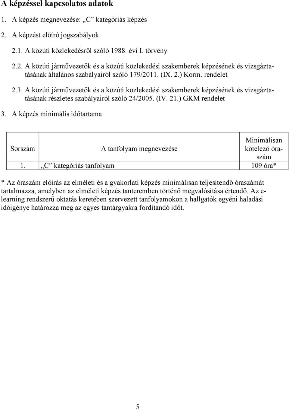 (IX. 2.) Korm. rendelet 2.3. A közúti járművezetők és a közúti közlekedési szakemberek képzésének és vizsgáztatásának részletes szabályairól szóló 24/2005. (IV. 21.) GKM rendelet 3.