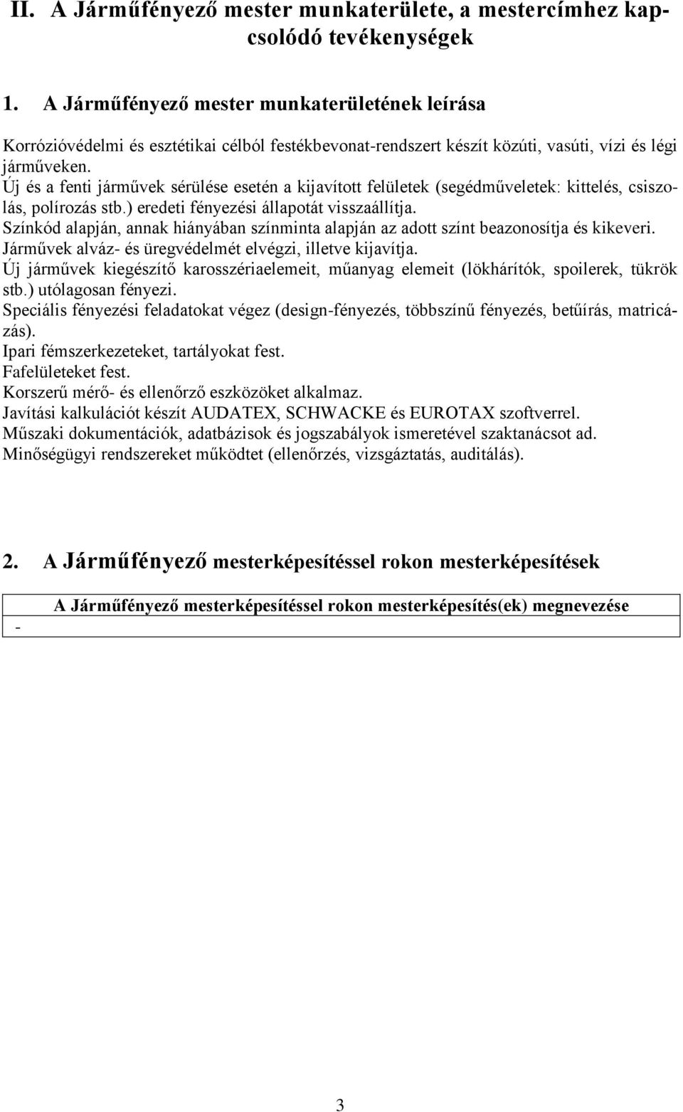 Új és a fenti járművek sérülése esetén a kijavított felületek (segédműveletek: kittelés, csiszolás, polírozás stb.) eredeti fényezési állapotát visszaállítja.