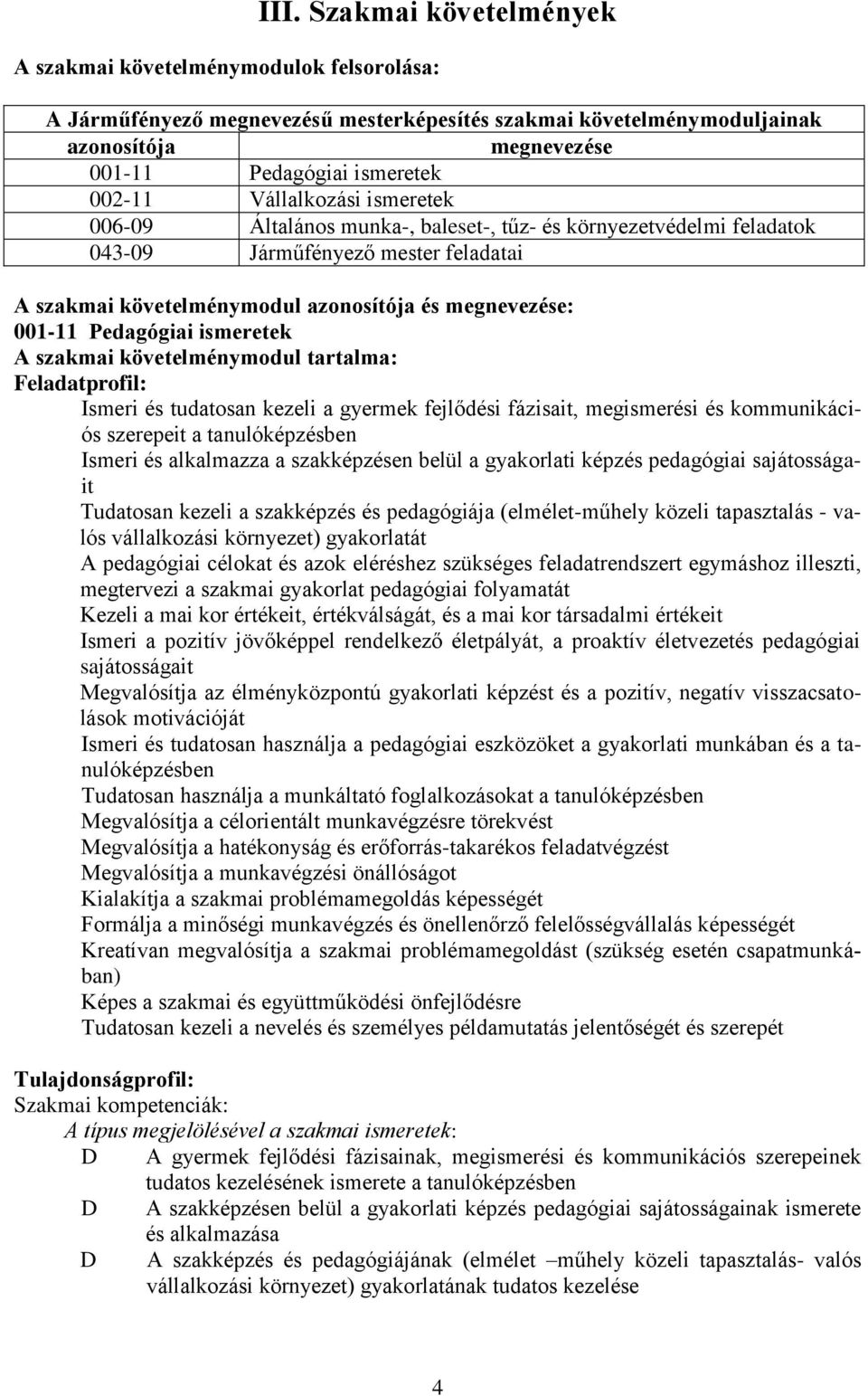 Pedagógiai ismeretek szakmai követelménymodul tartalma: Feladatprofil: Ismeri és tudatosan kezeli a gyermek fejlődési fázisait, megismerési és kommunikációs szerepeit a tanulóképzésben Ismeri és