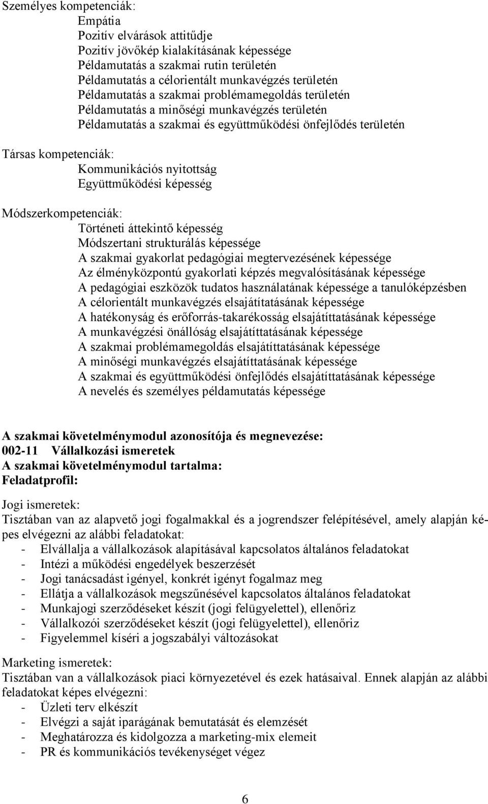 nyitottság Együttműködési képesség Módszerkompetenciák: Történeti áttekintő képesség Módszertani strukturálás képessége szakmai gyakorlat pedagógiai megtervezésének képessége z élményközpontú