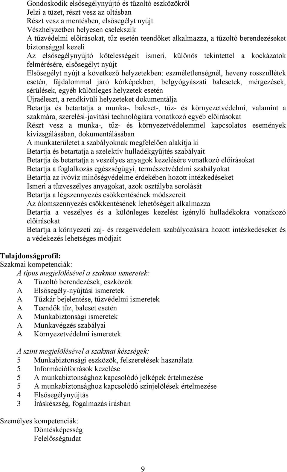 következő helyzetekben: eszméletlenségnél, heveny rosszullétek esetén, fájdalommal járó kórképekben, belgyógyászati balesetek, mérgezések, sérülések, egyéb különleges helyzetek esetén Újraéleszt, a