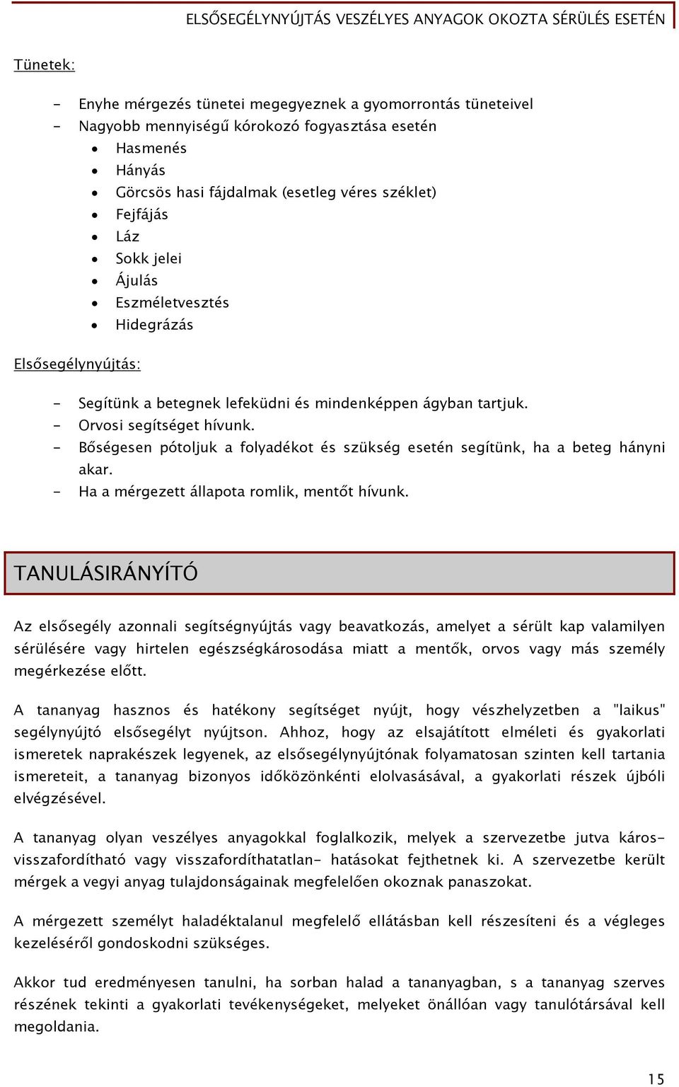 - Bőségesen pótoljuk a folyadékot és szükség esetén segítünk, ha a beteg hányni akar. - Ha a mérgezett állapota romlik, mentőt hívunk.