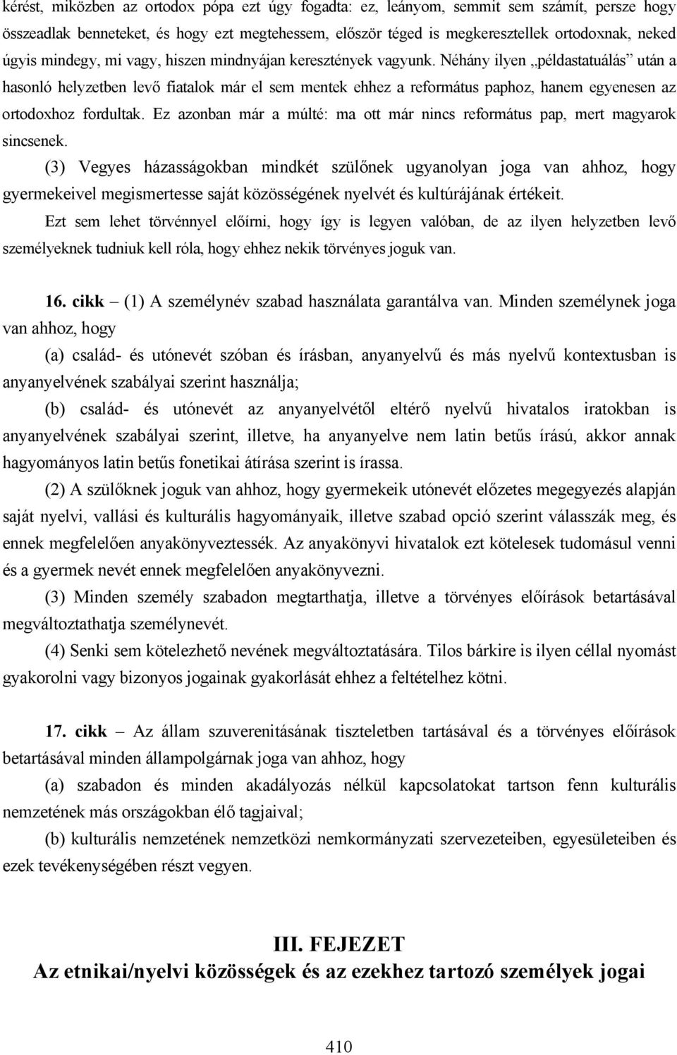 Néhány ilyen példastatuálás után a hasonló helyzetben levő fiatalok már el sem mentek ehhez a református paphoz, hanem egyenesen az ortodoxhoz fordultak.