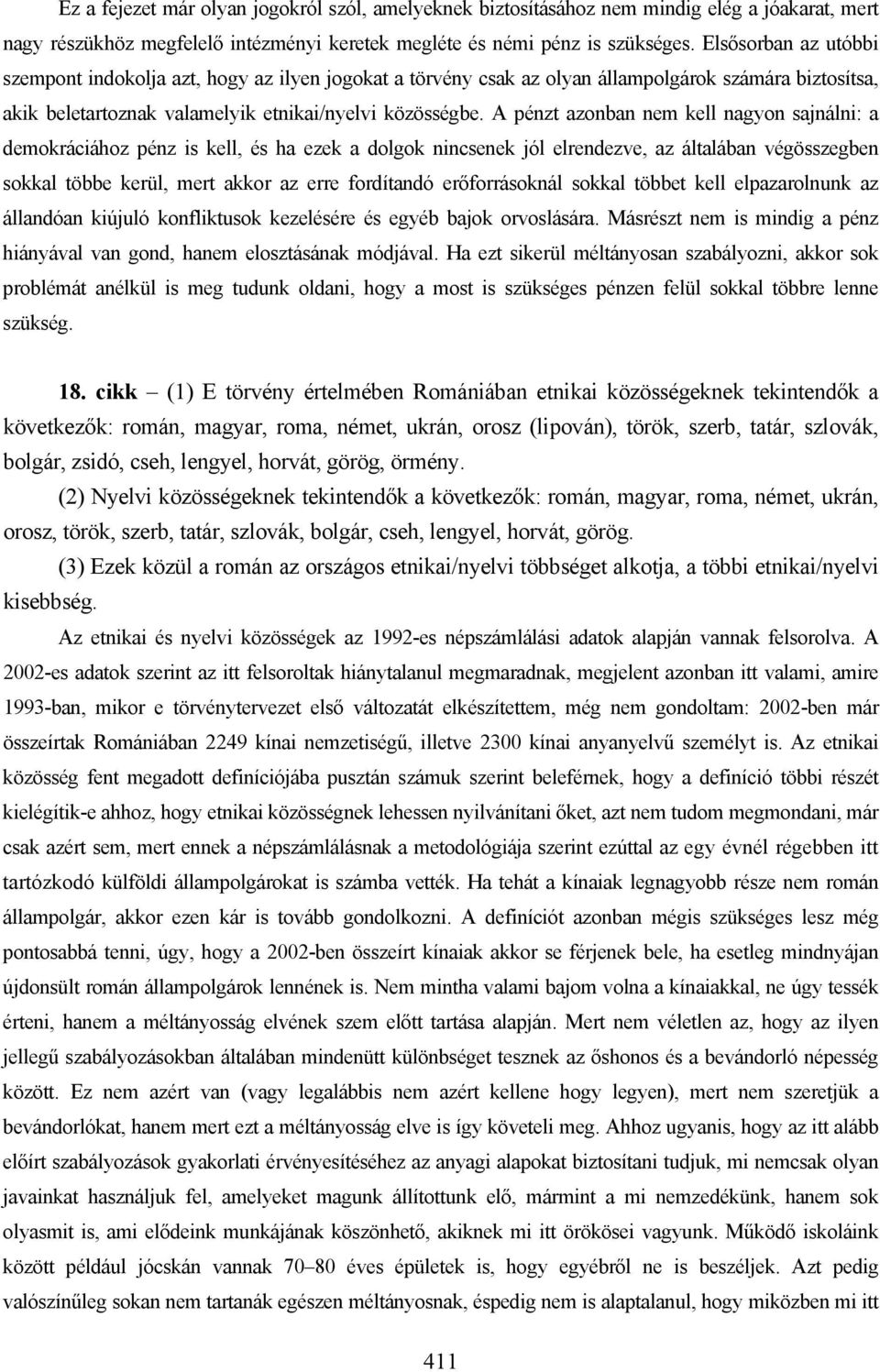 A pénzt azonban nem kell nagyon sajnálni: a demokráciához pénz is kell, és ha ezek a dolgok nincsenek jól elrendezve, az általában végösszegben sokkal többe kerül, mert akkor az erre fordítandó