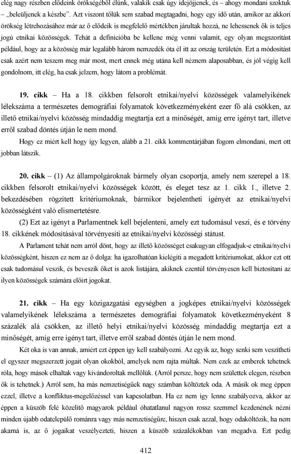 közösségek. Tehát a definícióba be kellene még venni valamit, egy olyan megszorítást például, hogy az a közösség már legalább három nemzedék óta él itt az ország területén.