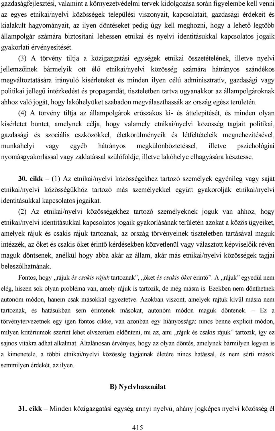 (3) A törvény tiltja a közigazgatási egységek etnikai összetételének, illetve nyelvi jellemzőinek bármelyik ott élő etnikai/nyelvi közösség számára hátrányos szándékos megváltoztatására irányuló