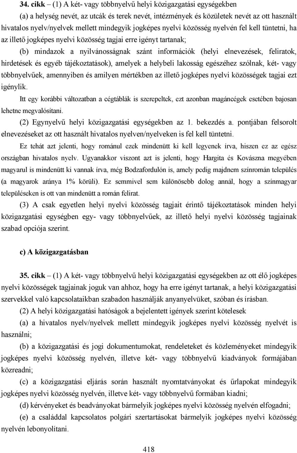 feliratok, hirdetések és egyéb tájékoztatások), amelyek a helybeli lakosság egészéhez szólnak, két- vagy többnyelvűek, amennyiben és amilyen mértékben az illető jogképes nyelvi közösségek tagjai ezt