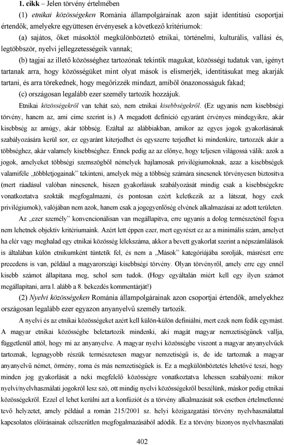 tudatuk van, igényt tartanak arra, hogy közösségüket mint olyat mások is elismerjék, identitásukat meg akarják tartani, és arra törekednek, hogy megőrizzék mindazt, amiből önazonosságuk fakad; (c)