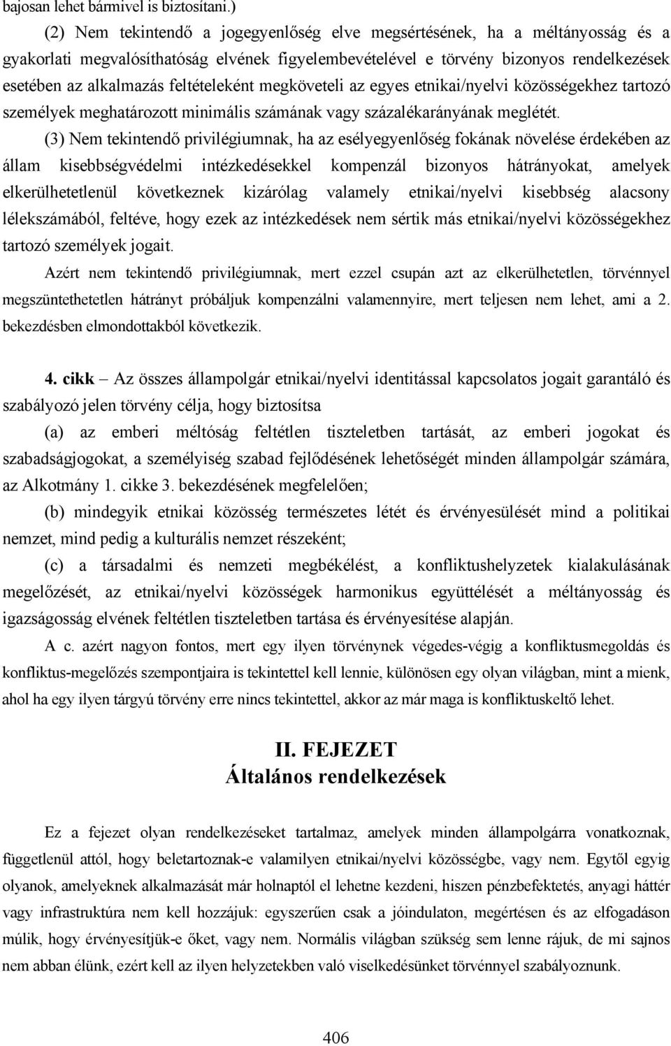 feltételeként megköveteli az egyes etnikai/nyelvi közösségekhez tartozó személyek meghatározott minimális számának vagy százalékarányának meglétét.