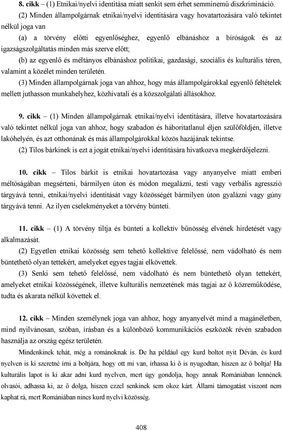 minden más szerve előtt; (b) az egyenlő és méltányos elbánáshoz politikai, gazdasági, szociális és kulturális téren, valamint a közélet minden területén.