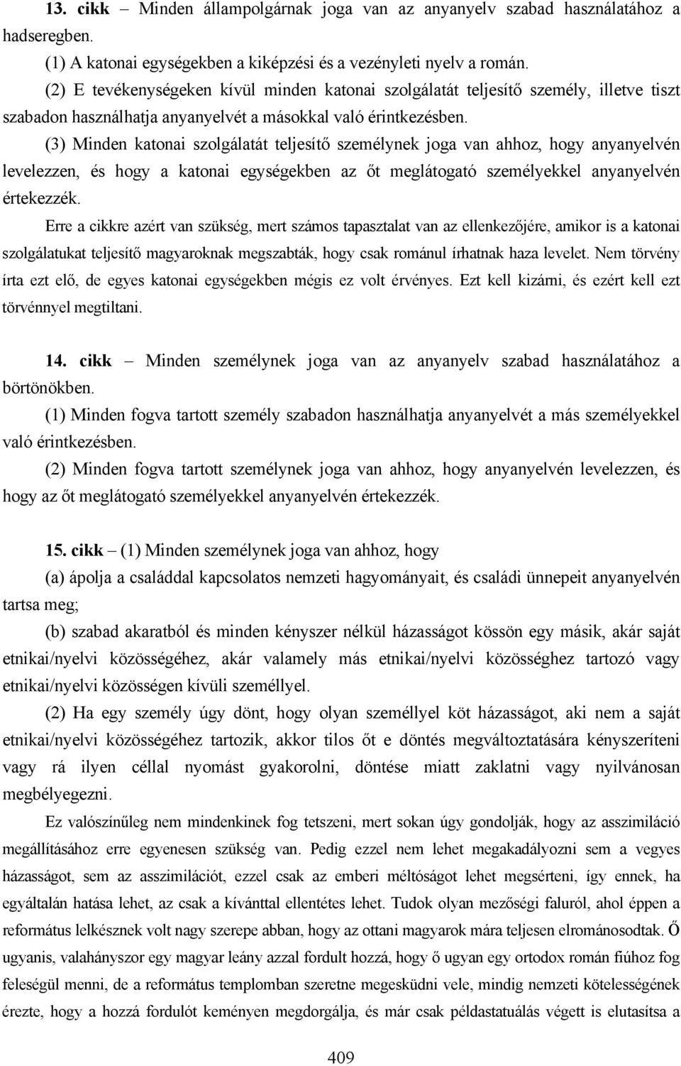 (3) Minden katonai szolgálatát teljesítő személynek joga van ahhoz, hogy anyanyelvén levelezzen, és hogy a katonai egységekben az őt meglátogató személyekkel anyanyelvén értekezzék.