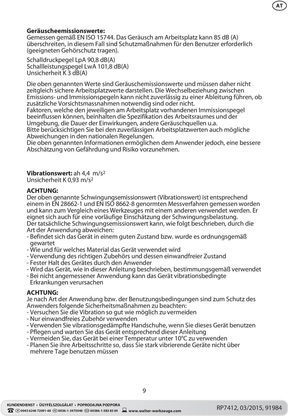 Schalldruckpegel LpA 90,8 db(a) Schallleistungspegel LwA 101,8 db(a) Unsicherheit K 3 db(a) Die oben genannten Werte sind Geräuschemissionswerte und müssen daher nicht zeitgleich sichere