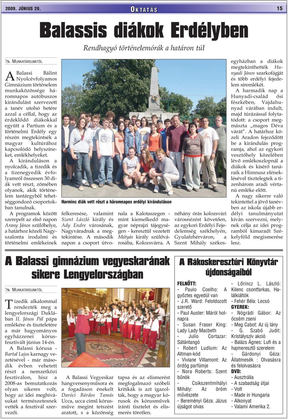 szervezett a tanév utolsó hetére azzal a céllal, hogy az érdeklõdõ diákokkal együtt a Partium és a történelmi Erdély egy részén megtekintsék a magyar kultúrához kapcsolódó helyszíneket, emlékhelyeket.