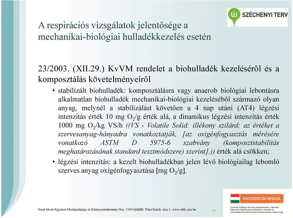 kezeléséből származó olyan anyag, melynél a stabilizálást követően a 4 nap utáni (AT4) légzési intenzitás érték 10 mg O 2 /g érték alá, a dinamikus légzési intenzitás érték 1000 mg O 2 /kg VS/h ((VS