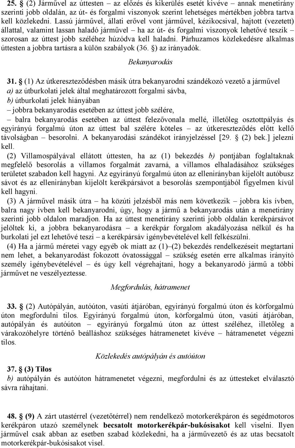 széléhez húzódva kell haladni. Párhuzamos közlekedésre alkalmas úttesten a jobbra tartásra a külön szabályok (36. ) az irányadók. Bekanyarodás 31.