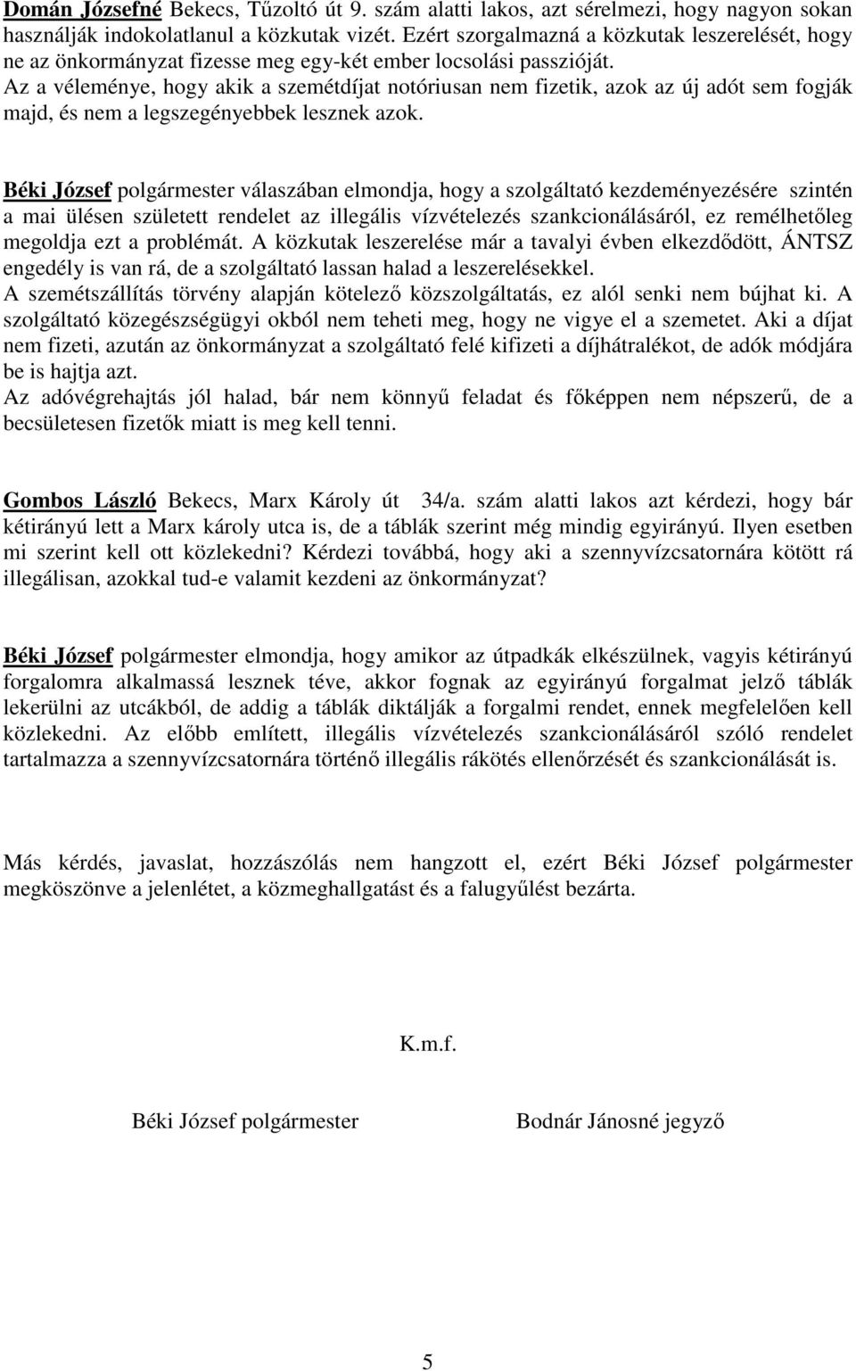 Az a véleménye, hogy akik a szemétdíjat notóriusan nem fizetik, azok az új adót sem fogják majd, és nem a legszegényebbek lesznek azok.