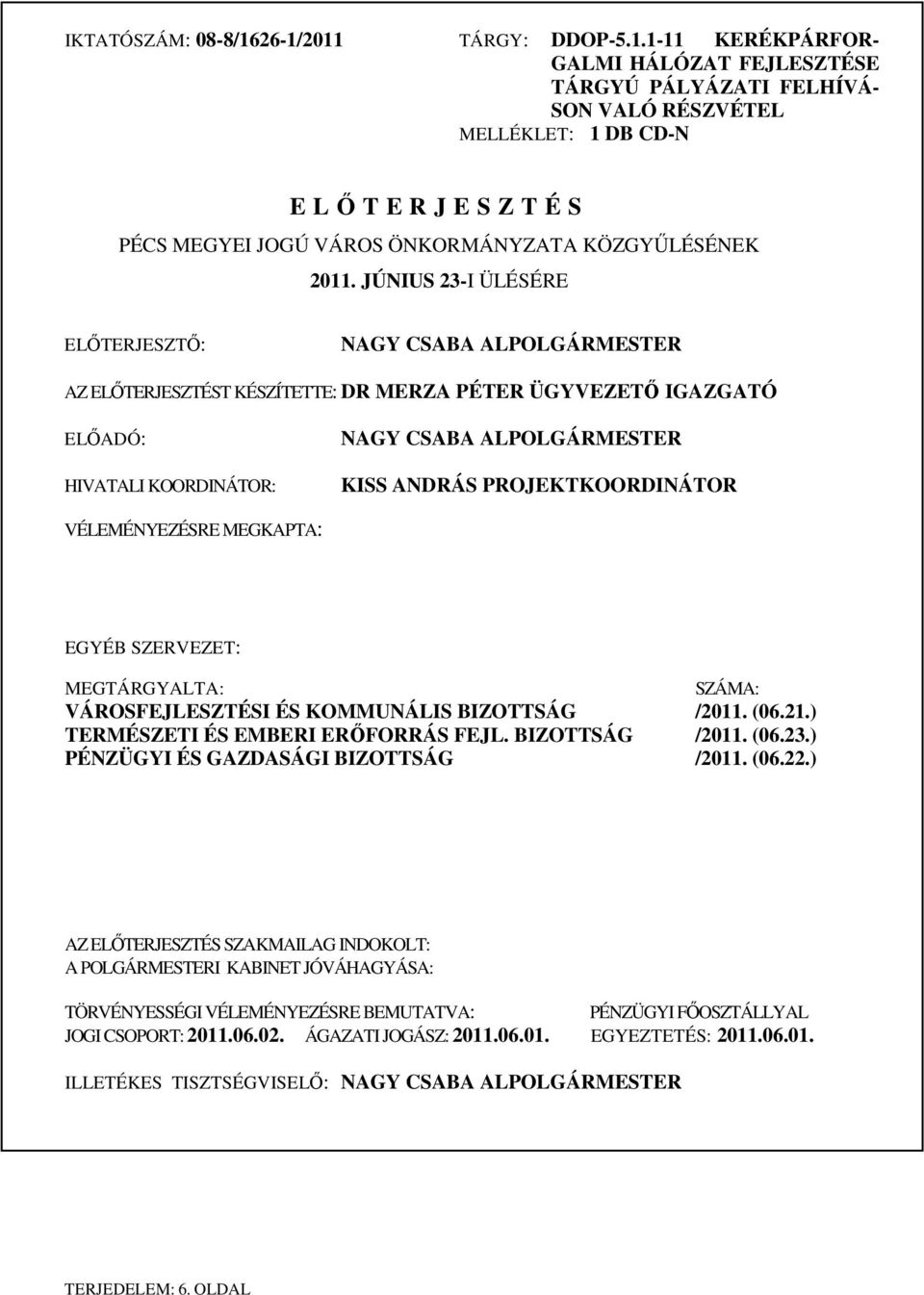 JÚNIUS 23-I ÜLÉSÉRE ELŐTERJESZTŐ: NAGY CSABA ALPOLGÁRMESTER AZ ELŐTERJESZTÉST KÉSZÍTETTE: DR MERZA PÉTER ÜGYVEZETŐ IGAZGATÓ ELŐADÓ: HIVATALI KOORDINÁTOR: NAGY CSABA ALPOLGÁRMESTER KISS ANDRÁS