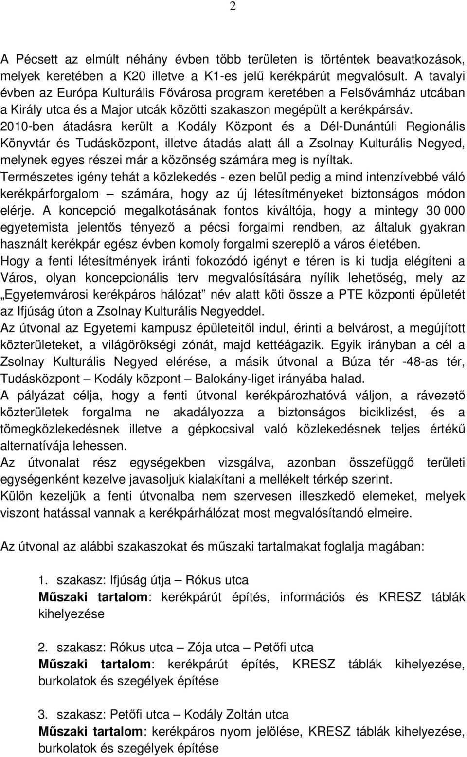 2010-ben átadásra került a Kodály Központ és a Dél-Dunántúli Regionális Könyvtár és Tudásközpont, illetve átadás alatt áll a Zsolnay Kulturális Negyed, melynek egyes részei már a közönség számára meg